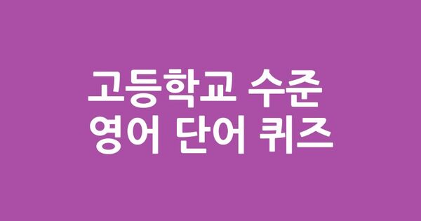 고등학교 수준의 영어 단어 퀴즈 100문항